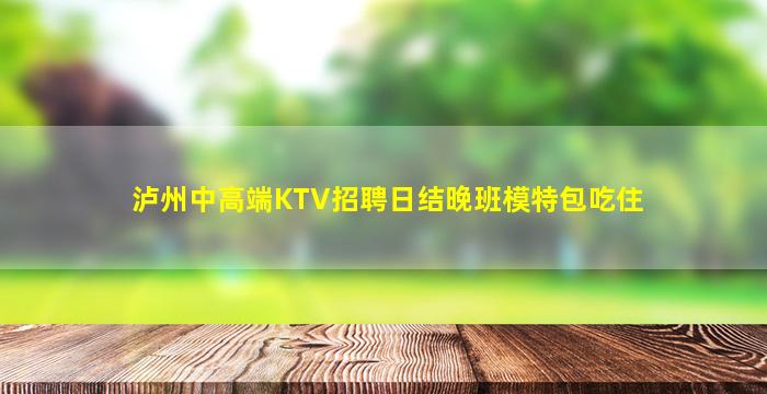 泸州中高端KTV招聘日结晚班模特包吃住